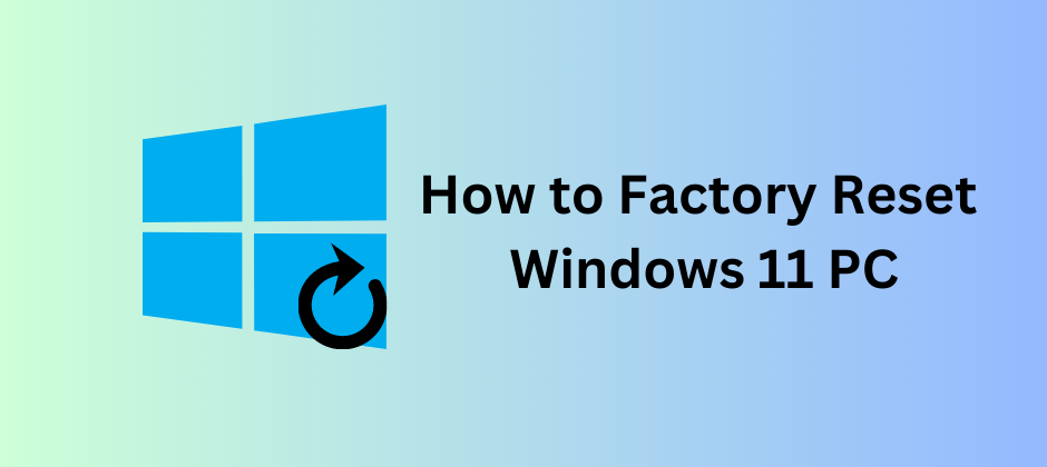 How to Factory Reset Windows 11 PC: Official Guide